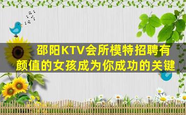 邵阳KTV会所模特招聘有颜值的女孩成为你成功的关键